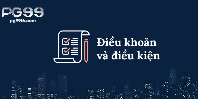 Tại Sao Điều Khoản Điều Kiện Tại PG99 Lại Quan Trọng?